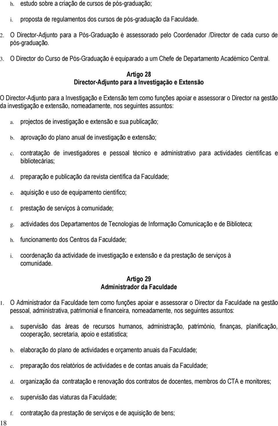 O Director do Curso de Pós-Graduação é equiparado a um Chefe de Departamento Académico Central.