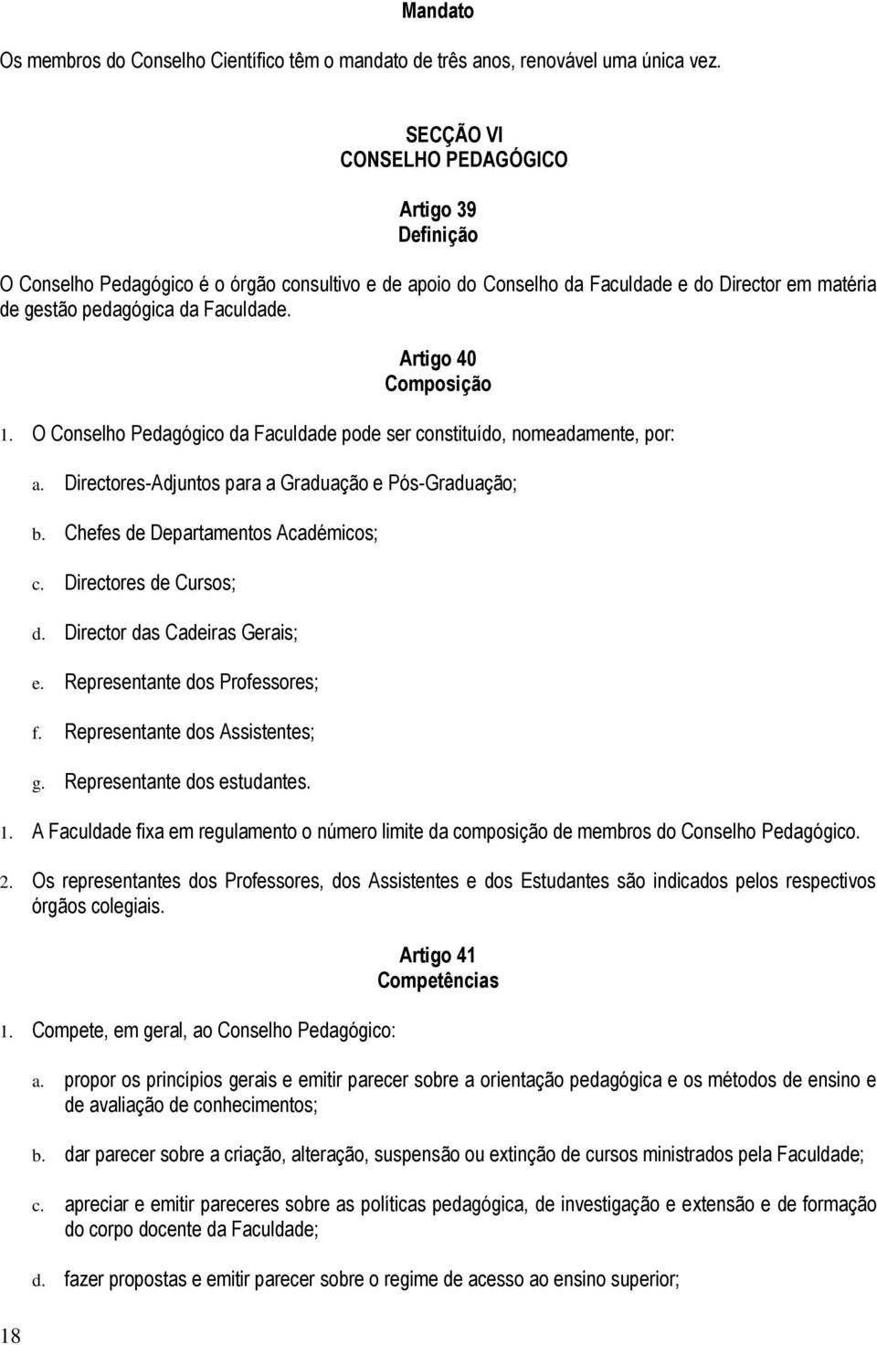 Artigo 40 Composição 1. O Conselho Pedagógico da Faculdade pode ser constituído, nomeadamente, por: a. Directores-Adjuntos para a Graduação e Pós-Graduação; b. Chefes de Departamentos Académicos; c.