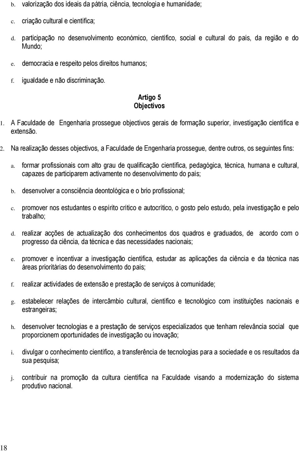 Artigo 5 Objectivos 1. A Faculdade de Engenharia prossegue objectivos gerais de formação superior, investigação científica e extensão. 2.