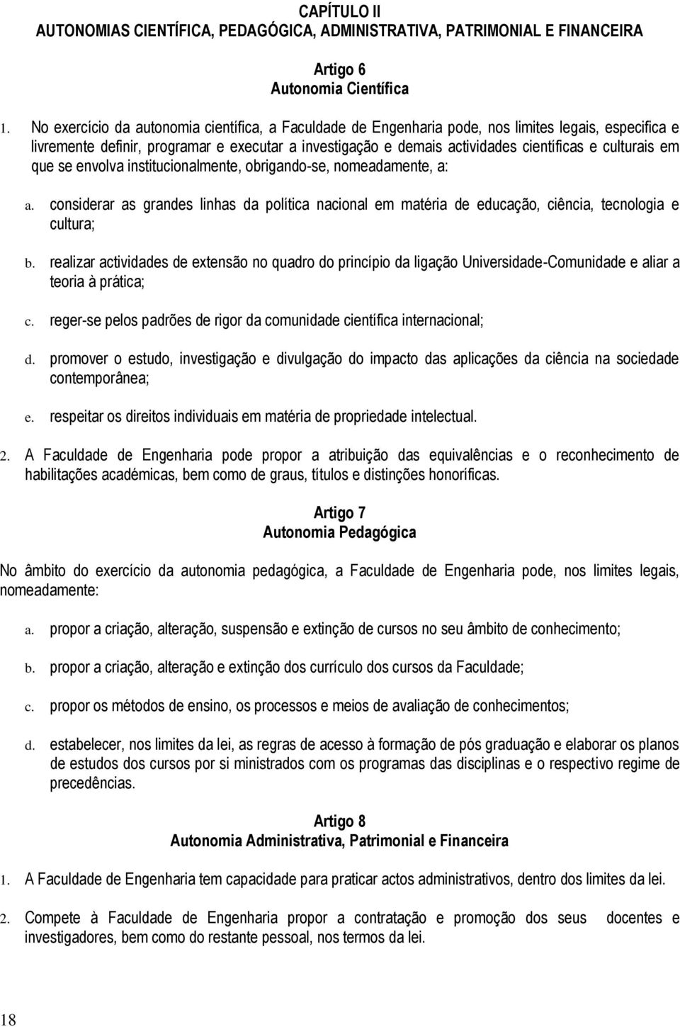 culturais em que se envolva institucionalmente, obrigando-se, nomeadamente, a: a. considerar as grandes linhas da política nacional em matéria de educação, ciência, tecnologia e cultura; b.