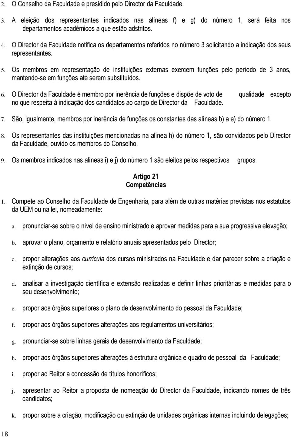 O Director da Faculdade notifica os departamentos referidos no número 3 solicitando a indicação dos seus representantes. 5.