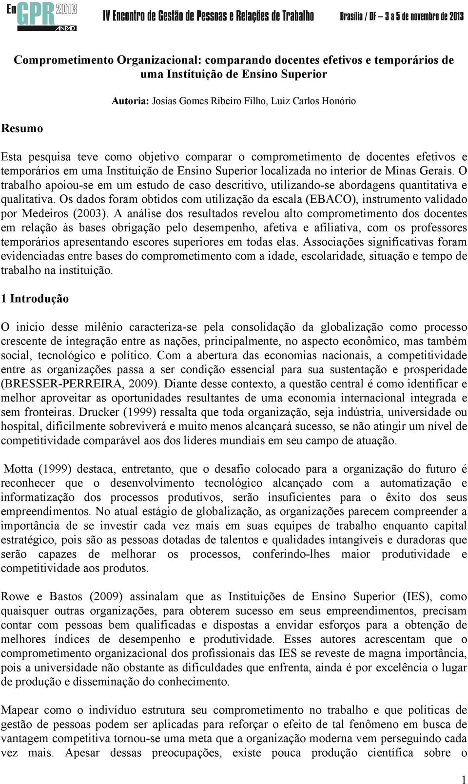 O trabalho apoiou-se em um estudo de caso descritivo, utilizando-se abordagens quantitativa e qualitativa.