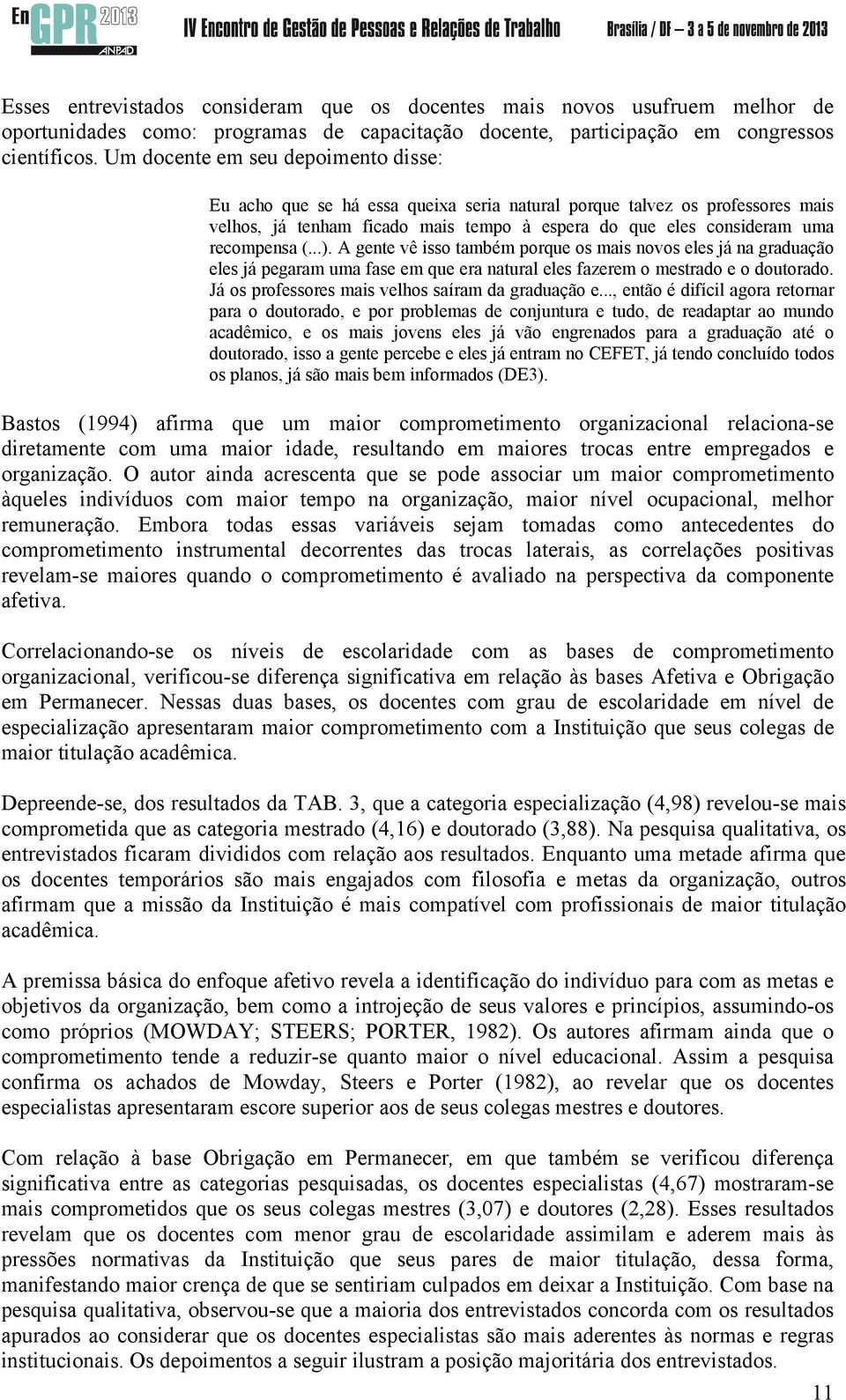 ..). A gente vê isso também porque os mais novos eles já na graduação eles já pegaram uma fase em que era natural eles fazerem o mestrado e o doutorado.