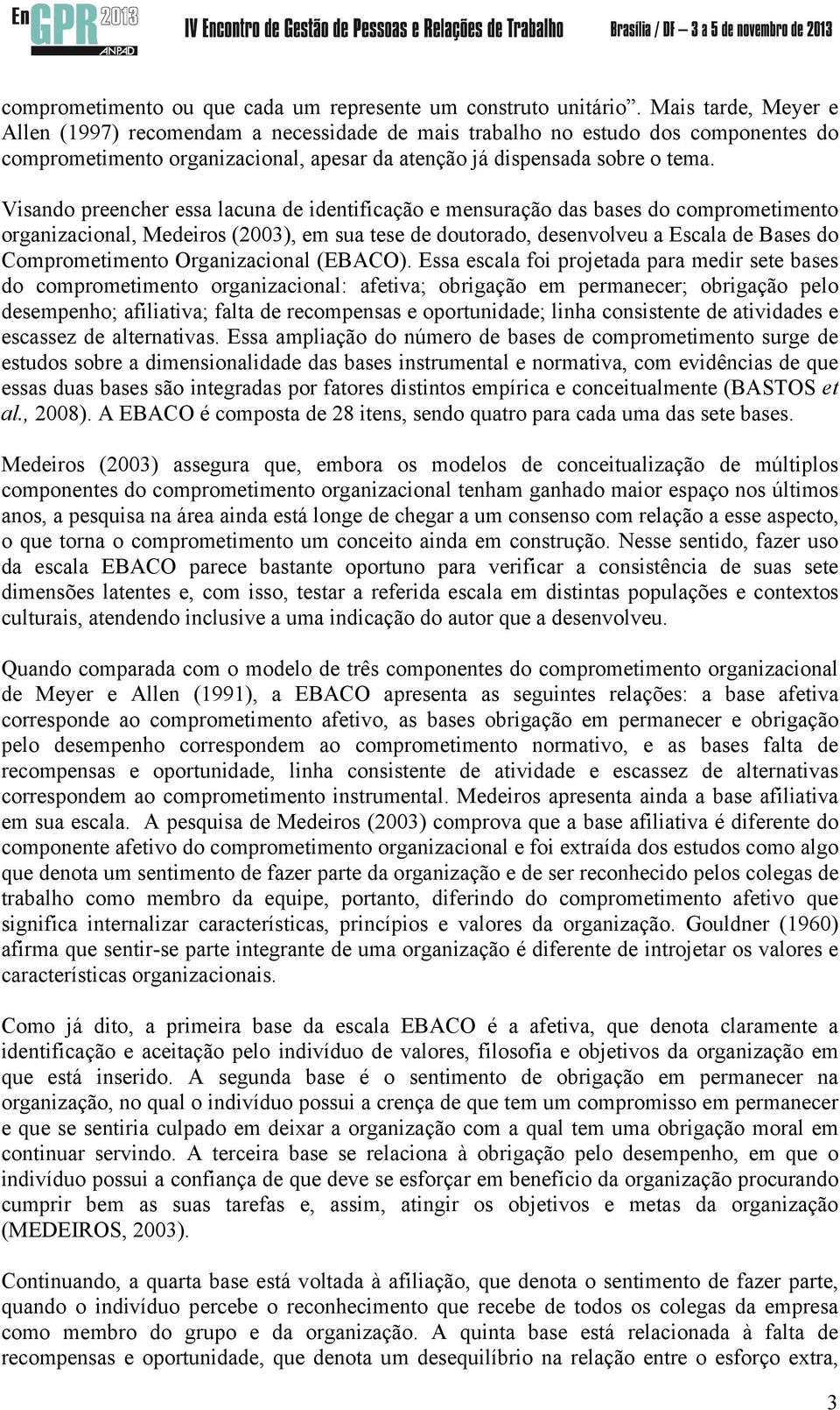 Visando preencher essa lacuna de identificação e mensuração das bases do comprometimento organizacional, Medeiros (2003), em sua tese de doutorado, desenvolveu a Escala de Bases do Comprometimento