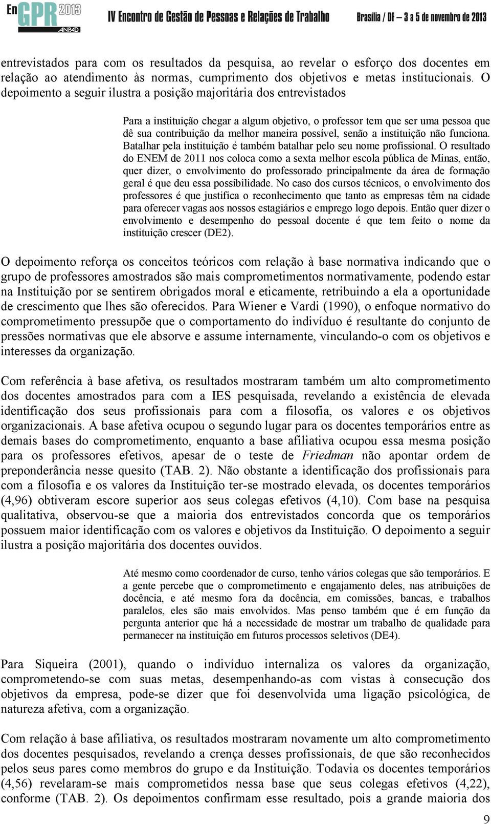 possível, senão a instituição não funciona. Batalhar pela instituição é também batalhar pelo seu nome profissional.