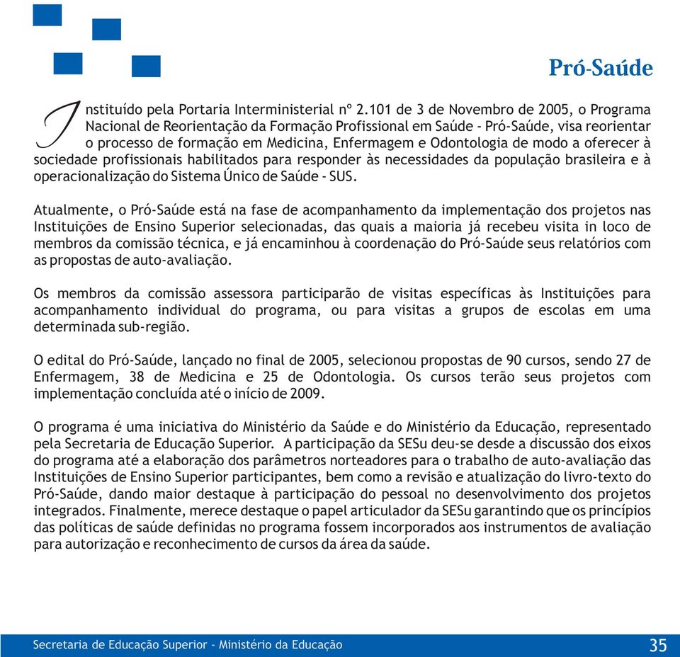 oferecer à sociedade profissionais habilitados para responder às necessidades da população brasileira e à operacionalização do Sistema Único de Saúde - SUS.