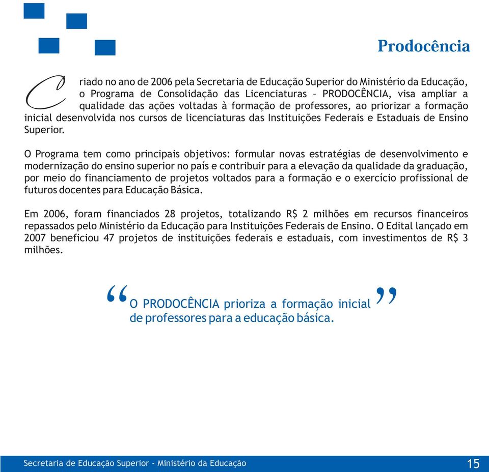 O Programa tem como principais objetivos: formular novas estratégias de desenvolvimento e modernização do ensino superior no país e contribuir para a elevação da qualidade da graduação, por meio do