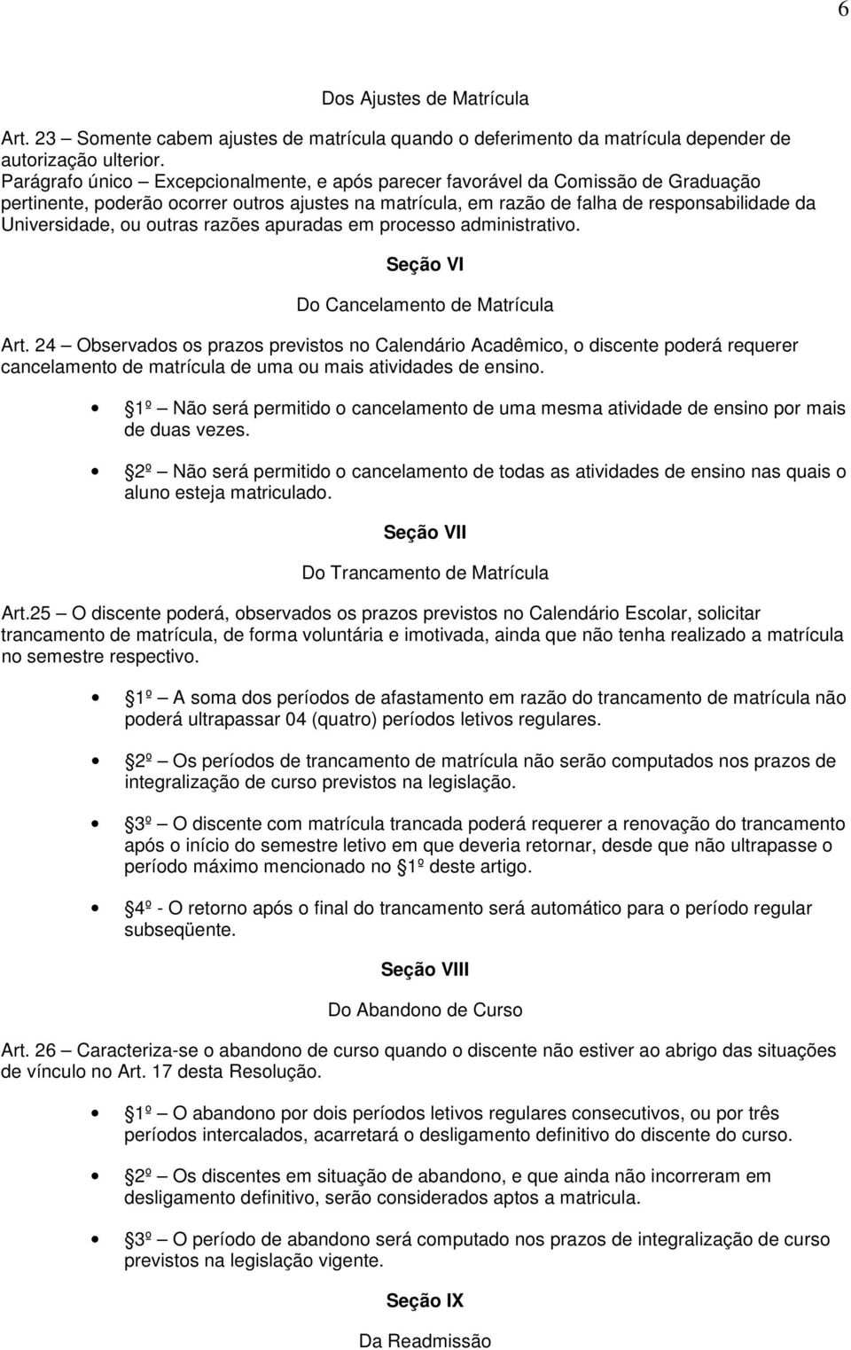 outras razões apuradas em processo administrativo. Seção VI Do Cancelamento de Matrícula Art.