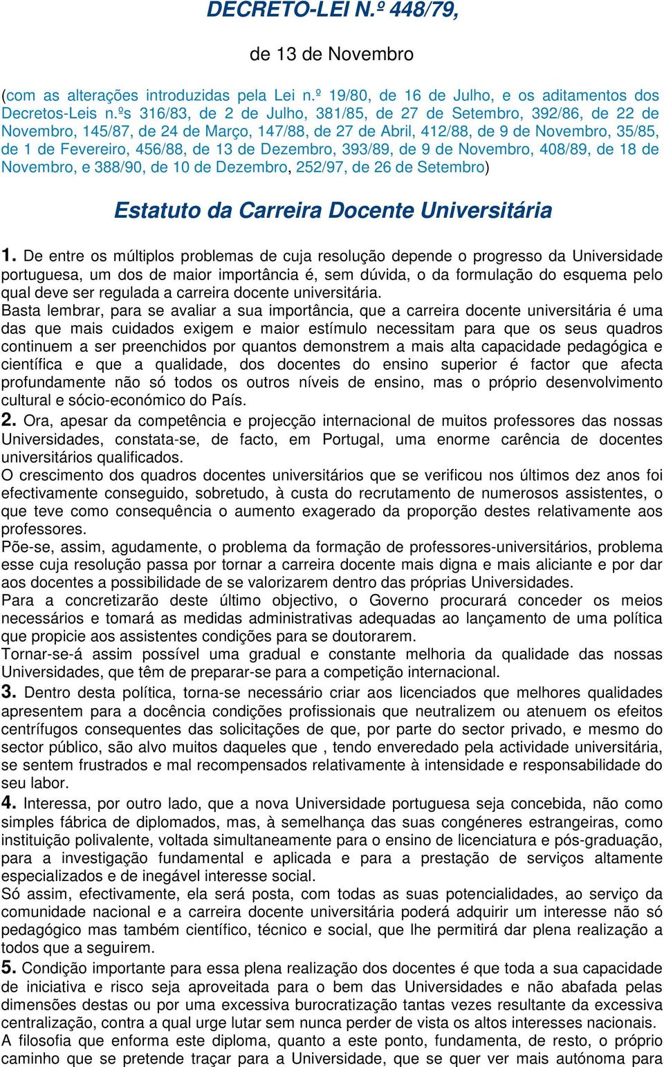 Dezembro, 393/89, de 9 de Novembro, 408/89, de 18 de Novembro, e 388/90, de 10 de Dezembro, 252/97, de 26 de Setembro) Estatuto da Carreira Docente Universitária 1.