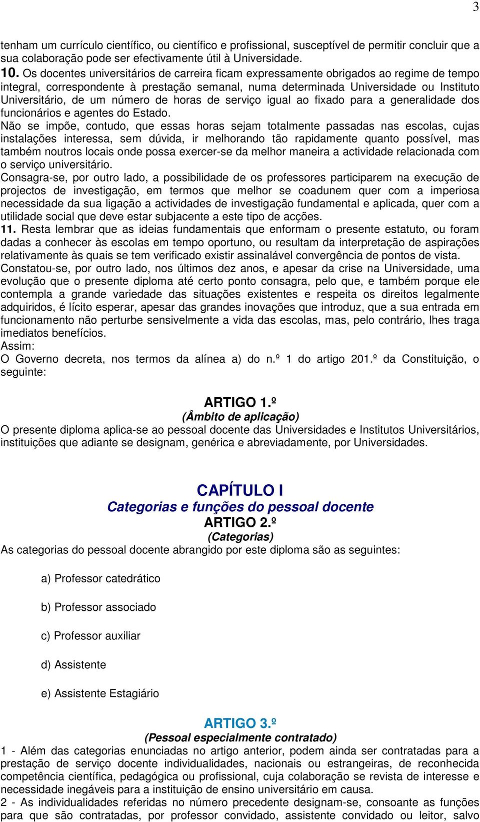 número de horas de serviço igual ao fixado para a generalidade dos funcionários e agentes do Estado.