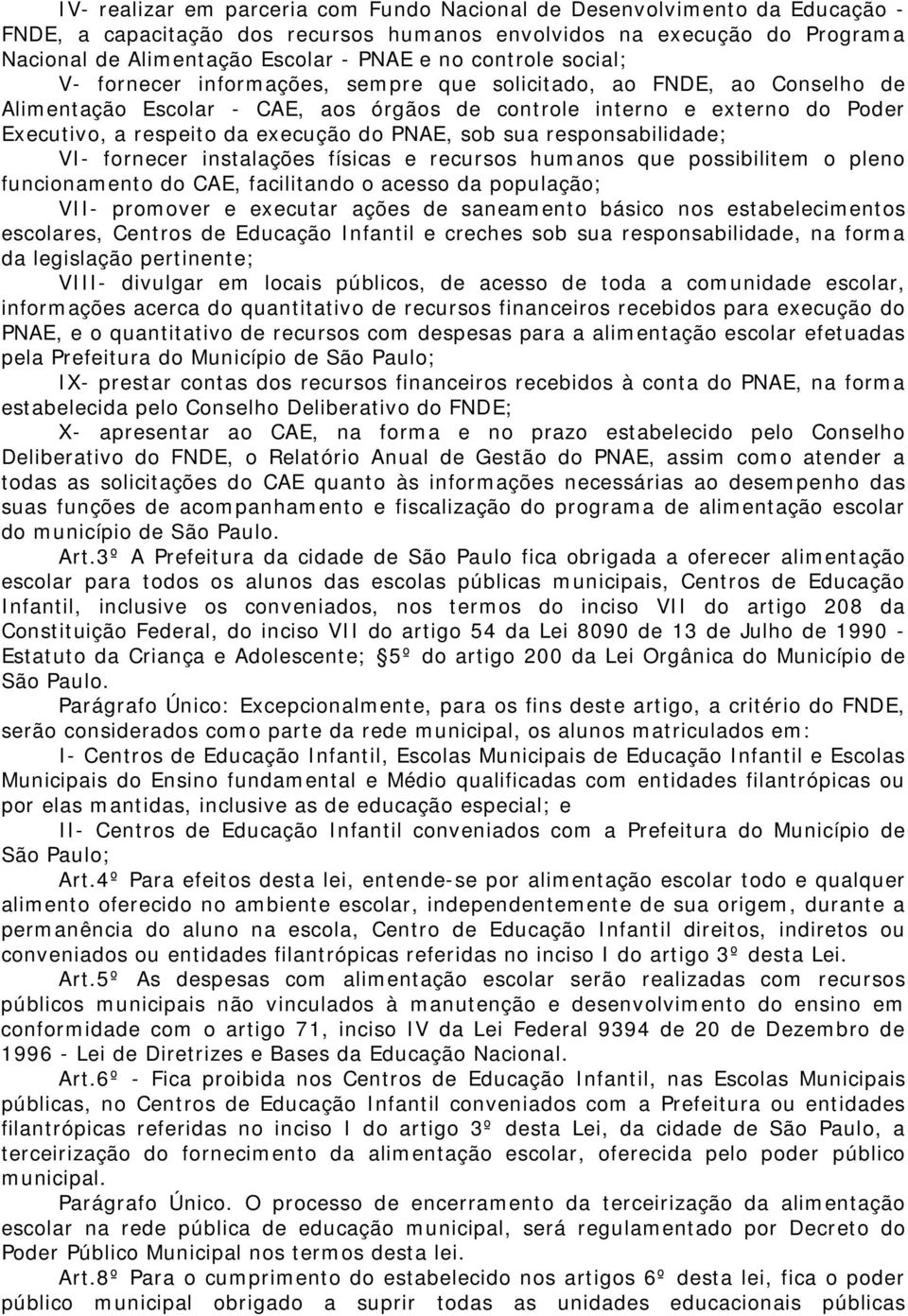 do PNAE, sob sua responsabilidade; VI- fornecer instalações físicas e recursos humanos que possibilitem o pleno funcionamento do CAE, facilitando o acesso da população; VII- promover e executar ações