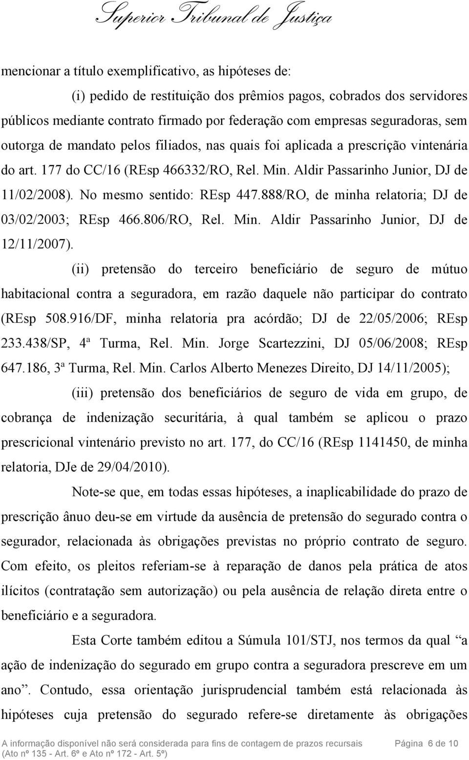 No mesmo sentido: REsp 447.888/RO, de minha relatoria; DJ de 03/02/2003; REsp 466.806/RO, Rel. Min. Aldir Passarinho Junior, DJ de 12/11/2007).