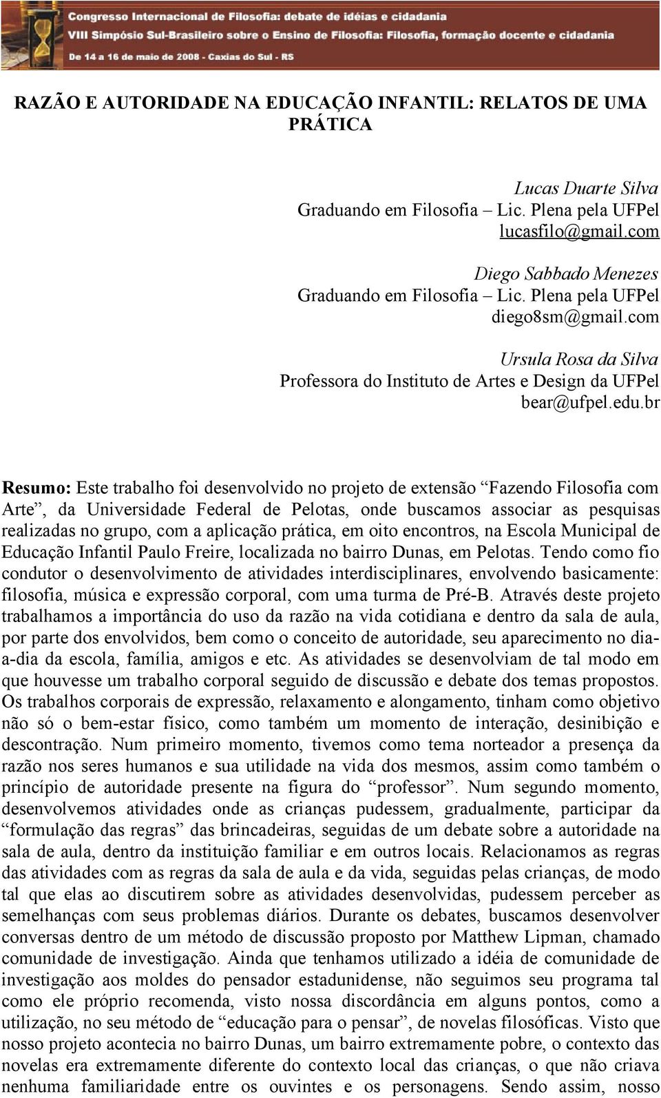 br Resumo: Este trabalho foi desenvolvido no projeto de extensão Fazendo Filosofia com Arte, da Universidade Federal de Pelotas, onde buscamos associar as pesquisas realizadas no grupo, com a