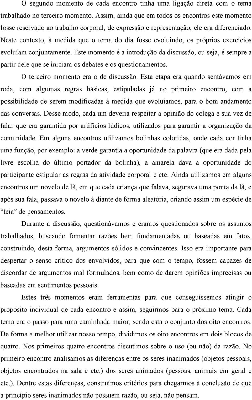 Neste contexto, à medida que o tema do dia fosse evoluindo, os próprios exercícios evoluíam conjuntamente.