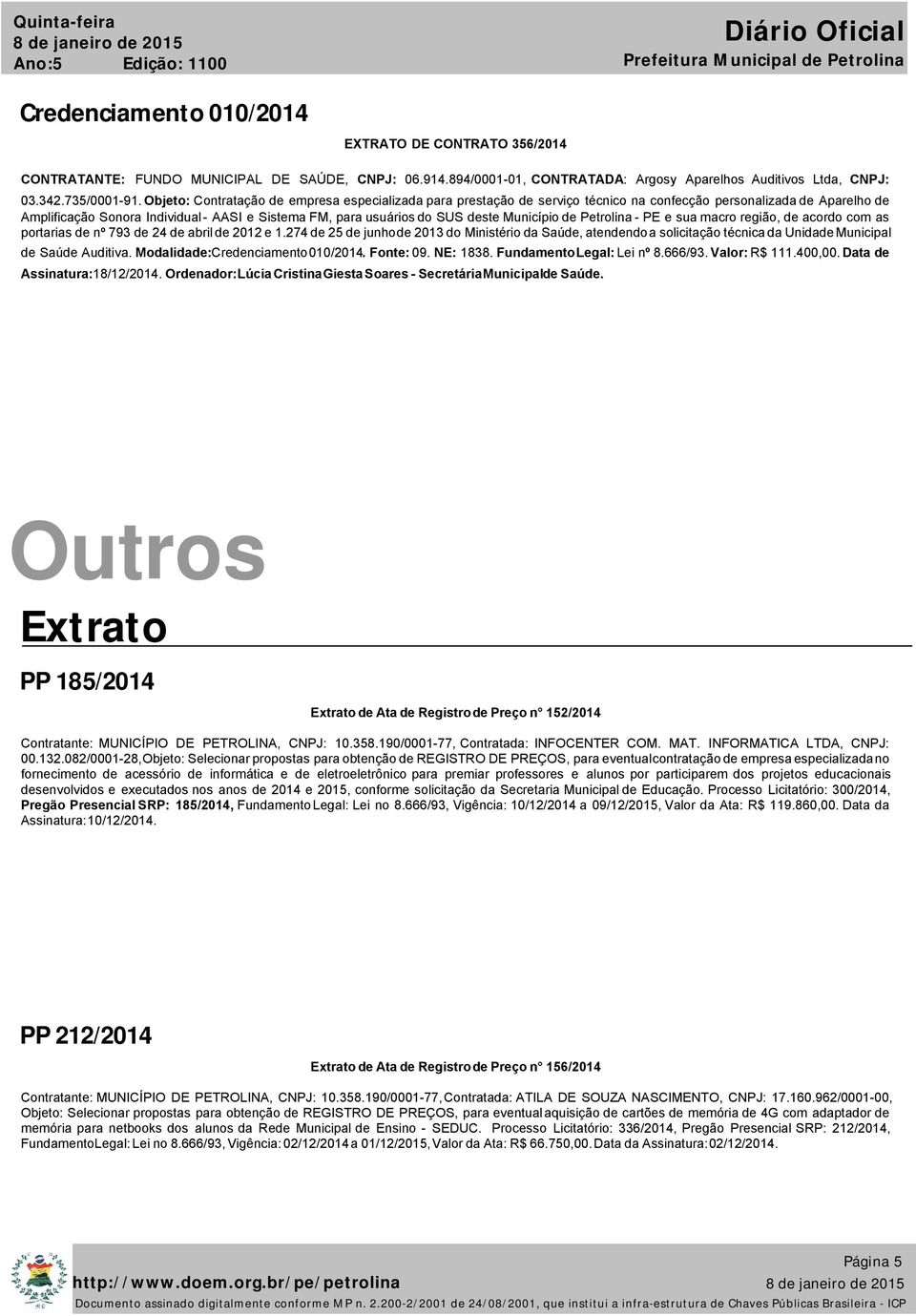 Objeto: Contratação de empresa especializada para prestação de serviço técnico na confecção personalizada de Aparelho de Amplificação Sonora Individual - AASI e Sistema FM, para usuários do SUS deste