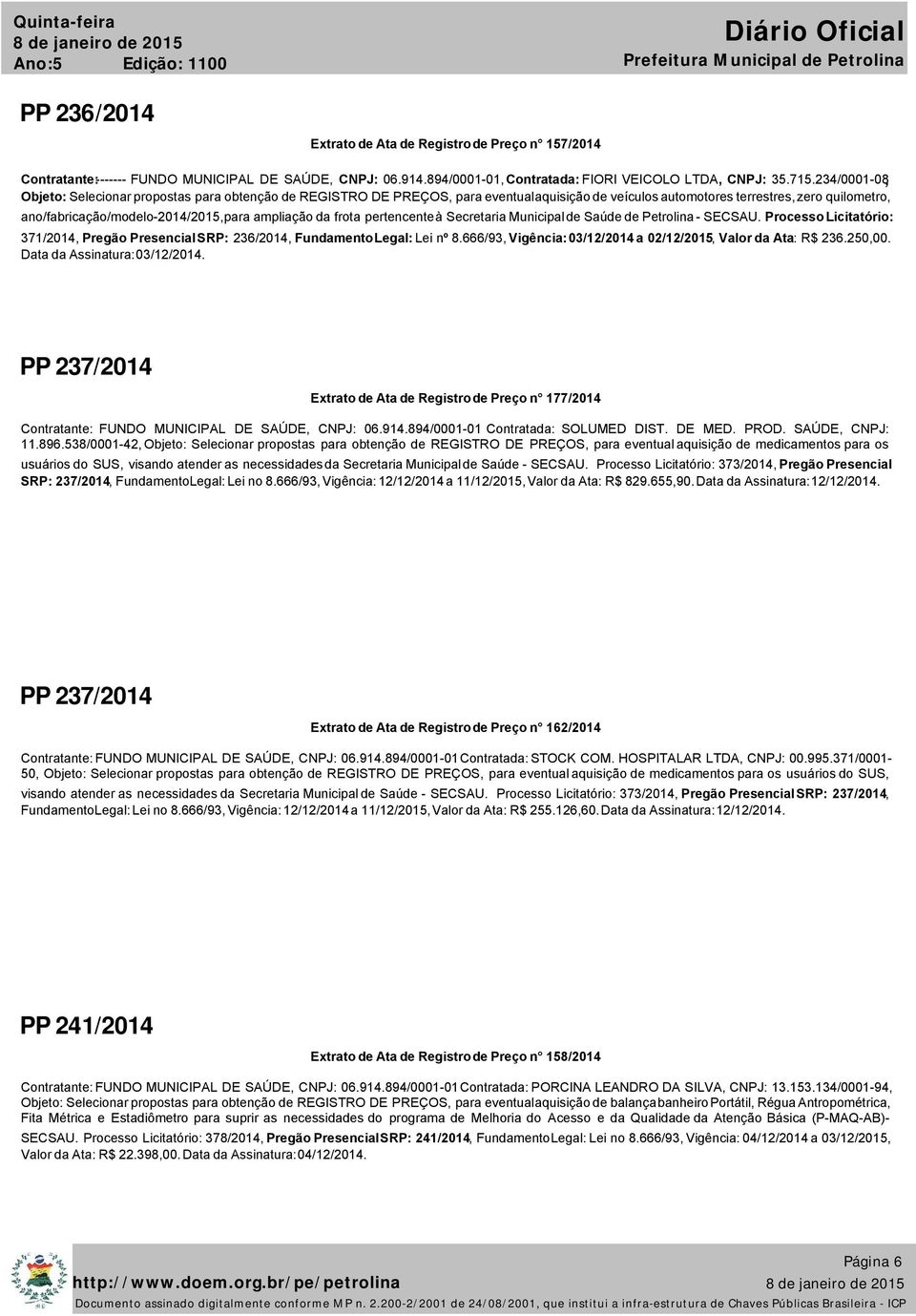 ampliação da frota pertencente à Secretaria Municipal de Saúde de Petrolina - SECSAU. Processo Licitatório: 371/2014, Pregão Presencial SRP: 236/2014, Fundamento Legal: Lei nº 8.