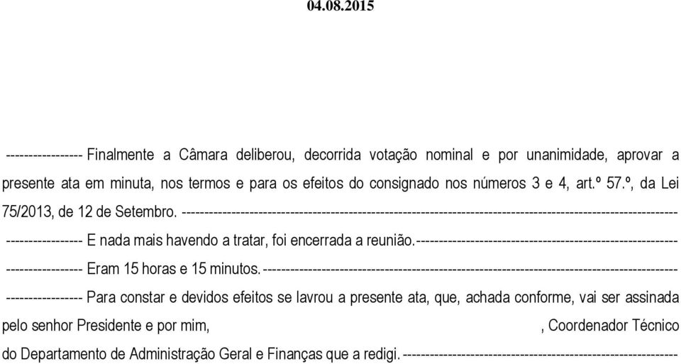 -------------------------------------------------------------------------------------------------------------- ----------------- E nada mais havendo a tratar, foi encerrada a reunião.