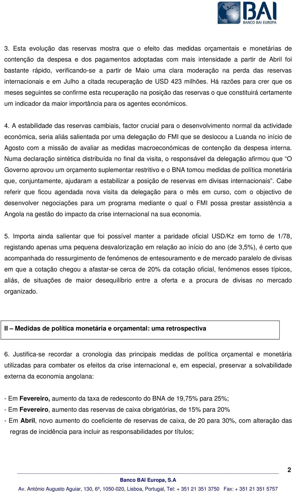 Há razões para crer que os meses seguintes se confirme esta recuperação na posição das reservas o que constituirá certamente um indicador da maior importância para os agentes económicos. 4.