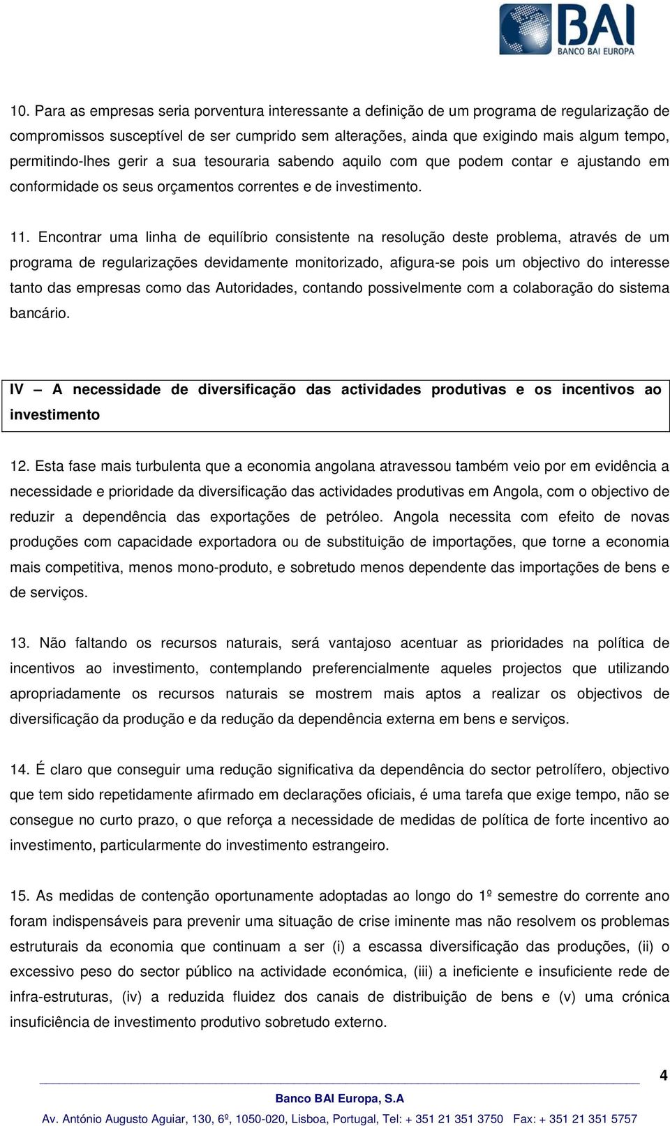 Encontrar uma linha de equilíbrio consistente na resolução deste problema, através de um programa de regularizações devidamente monitorizado, afigura-se pois um objectivo do interesse tanto das