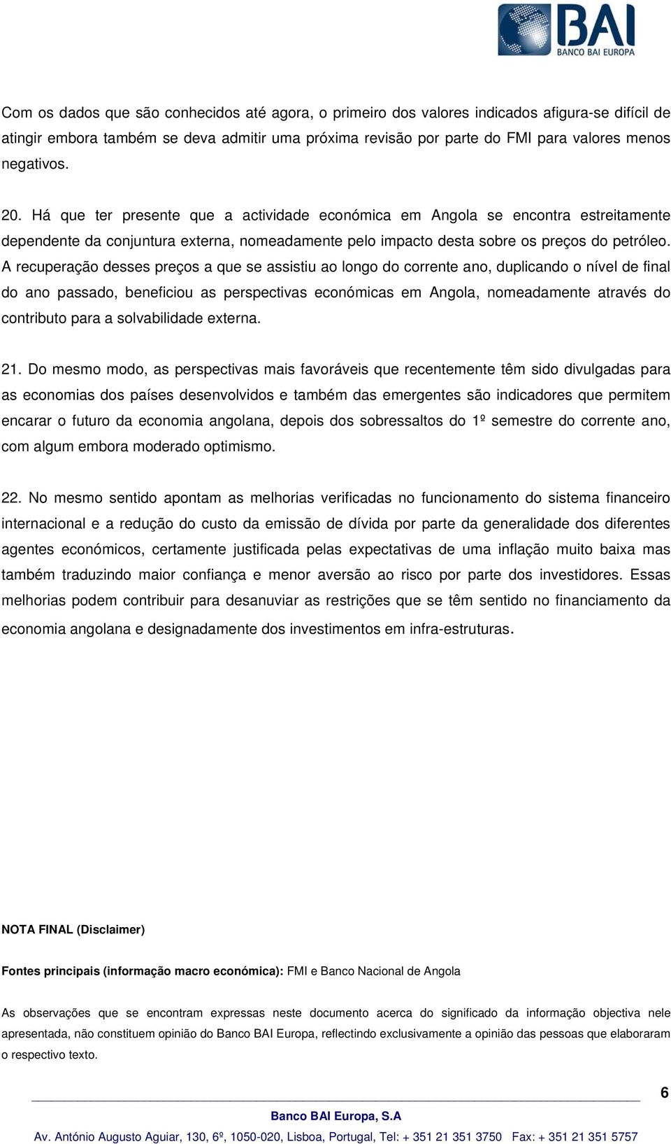 A recuperação desses preços a que se assistiu ao longo do corrente ano, duplicando o nível de final do ano passado, beneficiou as perspectivas económicas em Angola, nomeadamente através do contributo