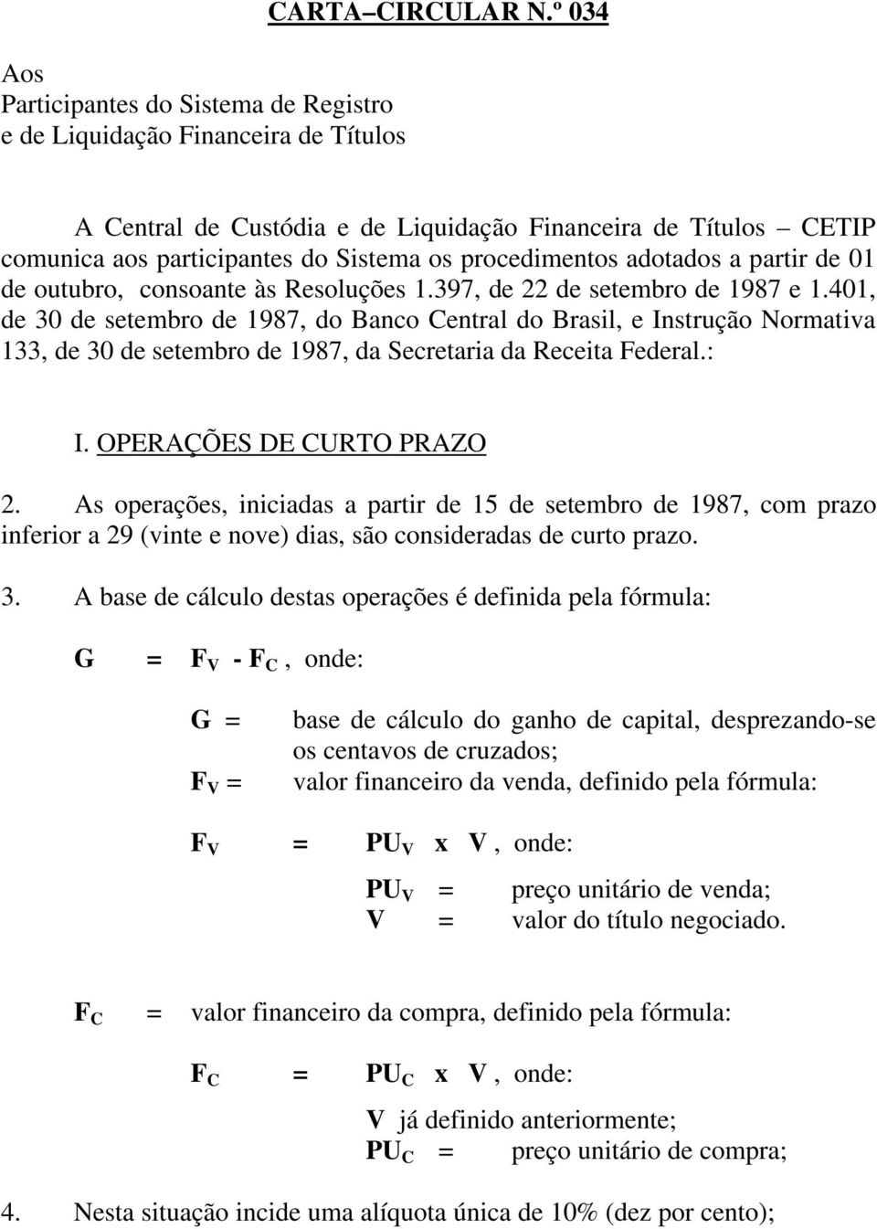 397, de 22 de setembro de 1987 e 1.401, de 30 de setembro de 1987, do Banco Central do Brasil, e Instrução Normativa 133, de 30 de setembro de 1987, da Secretaria da Receita Federal.: I.