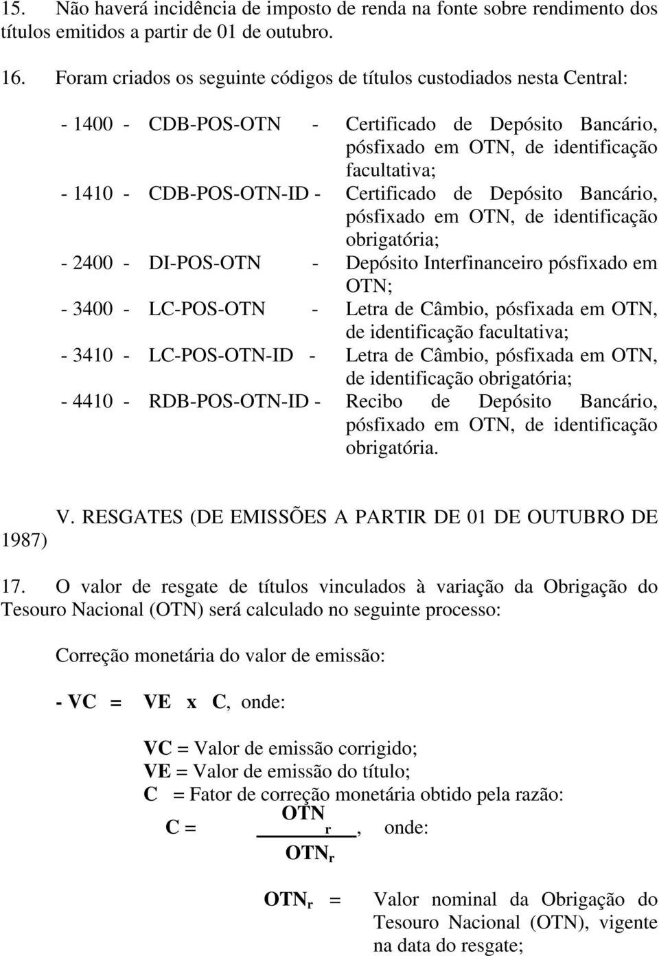 Certificado de Depósito Bancário, pósfixado em, de identificação obrigatória; - 2400 - DI-POS- - Depósito Interfinanceiro pósfixado em ; - 3400 - LC-POS- - Letra de Câmbio, pósfixada em, de