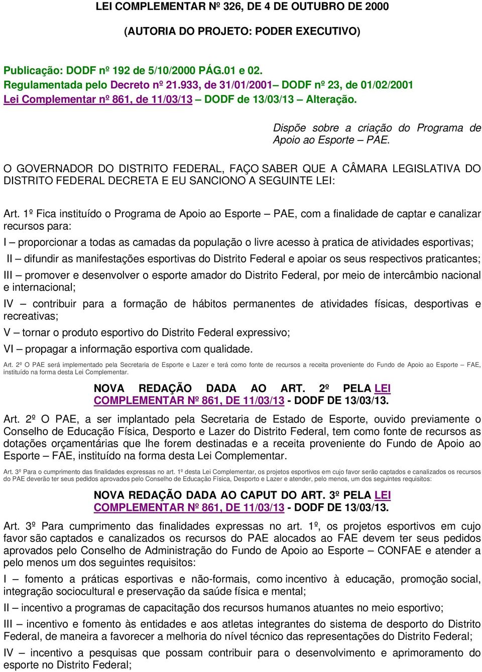 O GOVERNADOR DO DISTRITO FEDERAL, FAÇO SABER QUE A CÂMARA LEGISLATIVA DO DISTRITO FEDERAL DECRETA E EU SANCIONO A SEGUINTE LEI: Art.