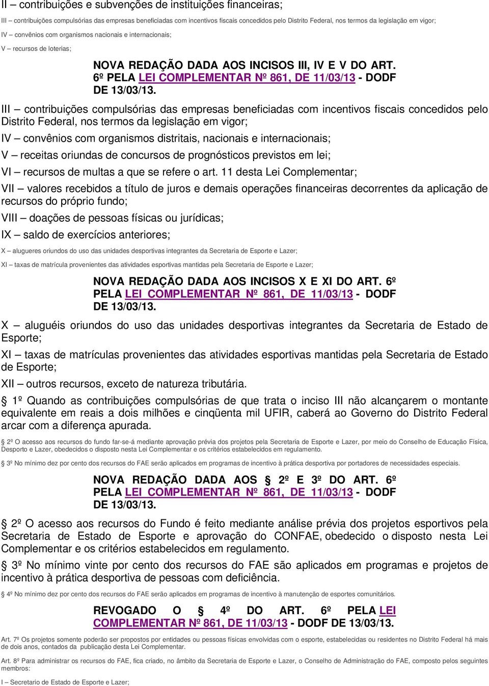 6º III contribuições compulsórias das empresas beneficiadas com incentivos fiscais concedidos pelo Distrito Federal, nos termos da legislação em vigor; IV convênios com organismos distritais,