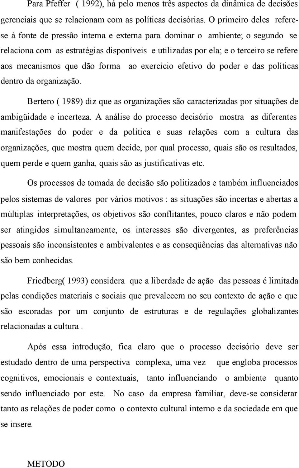 mecanismos que dão forma ao exercício efetivo do poder e das políticas dentro da organização. Bertero ( 1989) diz que as organizações são caracterizadas por situações de ambigüidade e incerteza.