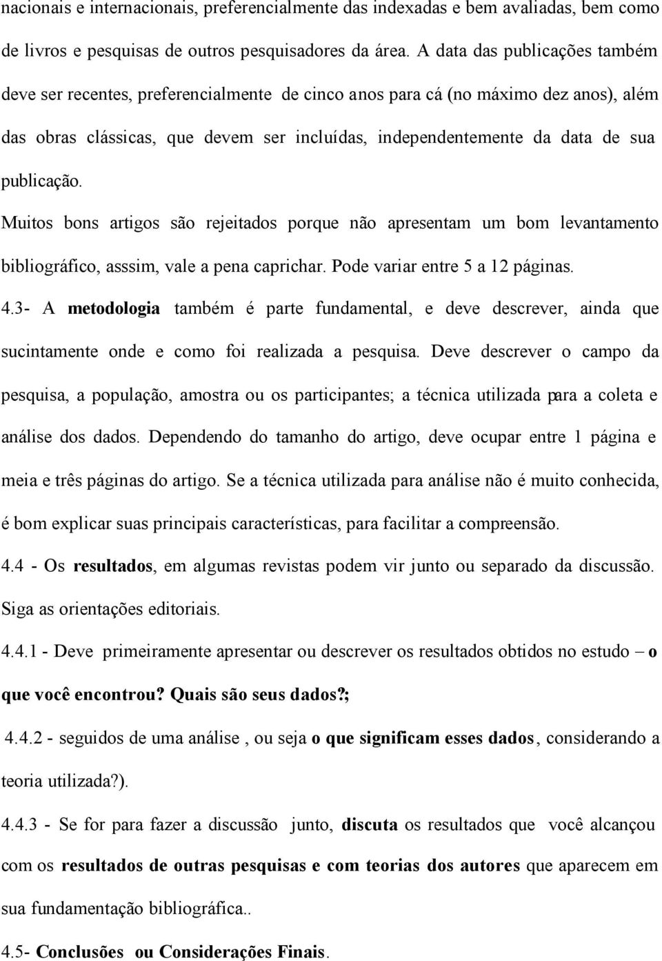 publicação. Muitos bons artigos são rejeitados porque não apresentam um bom levantamento bibliográfico, asssim, vale a pena caprichar. Pode variar entre 5 a 12 páginas. 4.