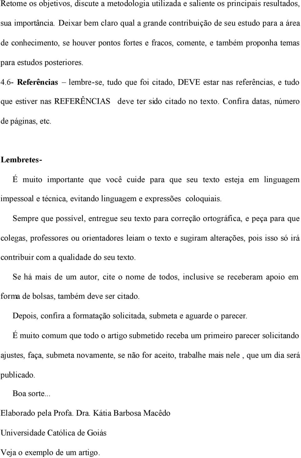 6- Referências lembre-se, tudo que foi citado, DEVE estar nas referências, e tudo que estiver nas REFERÊNCIAS deve ter sido citado no texto. Confira datas, número de páginas, etc.