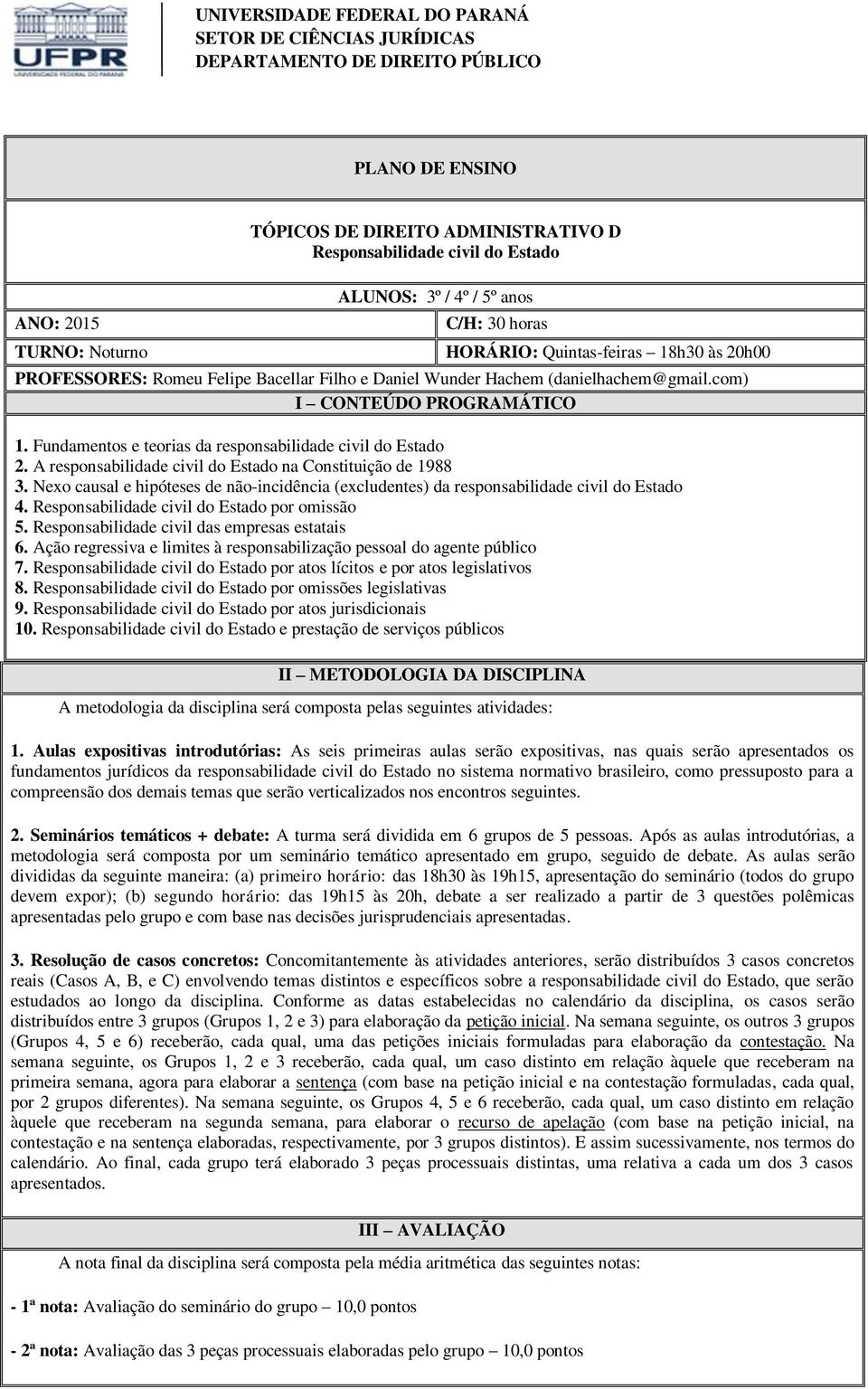 Fundamentos e teorias da responsabilidade civil do Estado 2. A responsabilidade civil do Estado na Constituição de 1988 3.