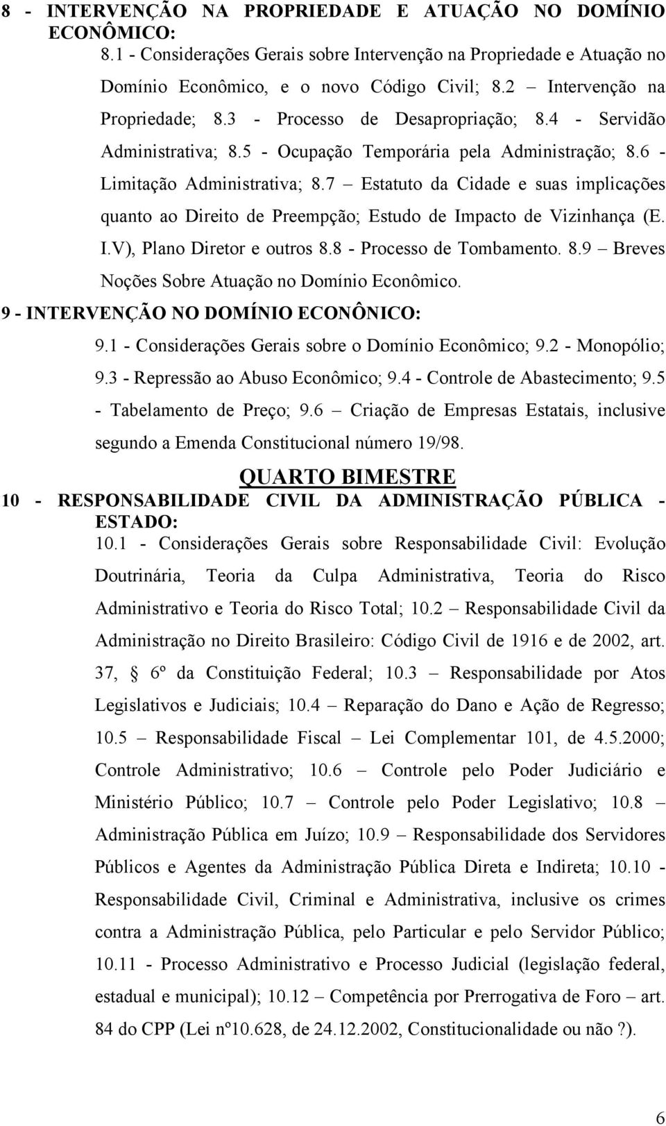 7 Estatuto da Cidade e suas implicações quanto ao Direito de Preempção; Estudo de Impacto de Vizinhança (E. I.V), Plano Diretor e outros 8.8 - Processo de Tombamento. 8.9 Breves Noções Sobre Atuação no Domínio Econômico.