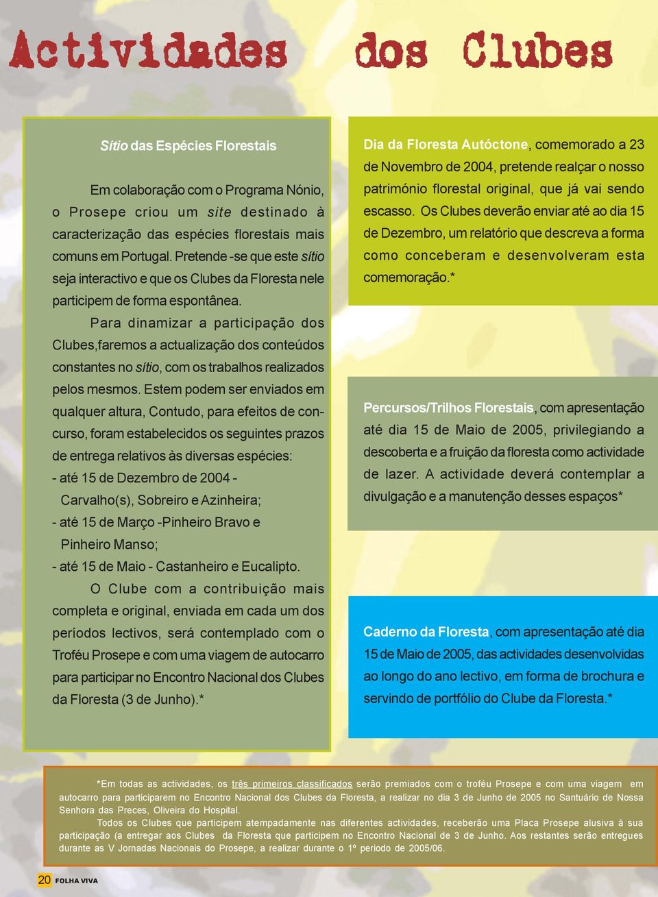 Para dinamizar a participação dos Clubes,faremos a actualização dos conteúdos constantes no sítio, com os trabalhos realizados pelos mesmos.