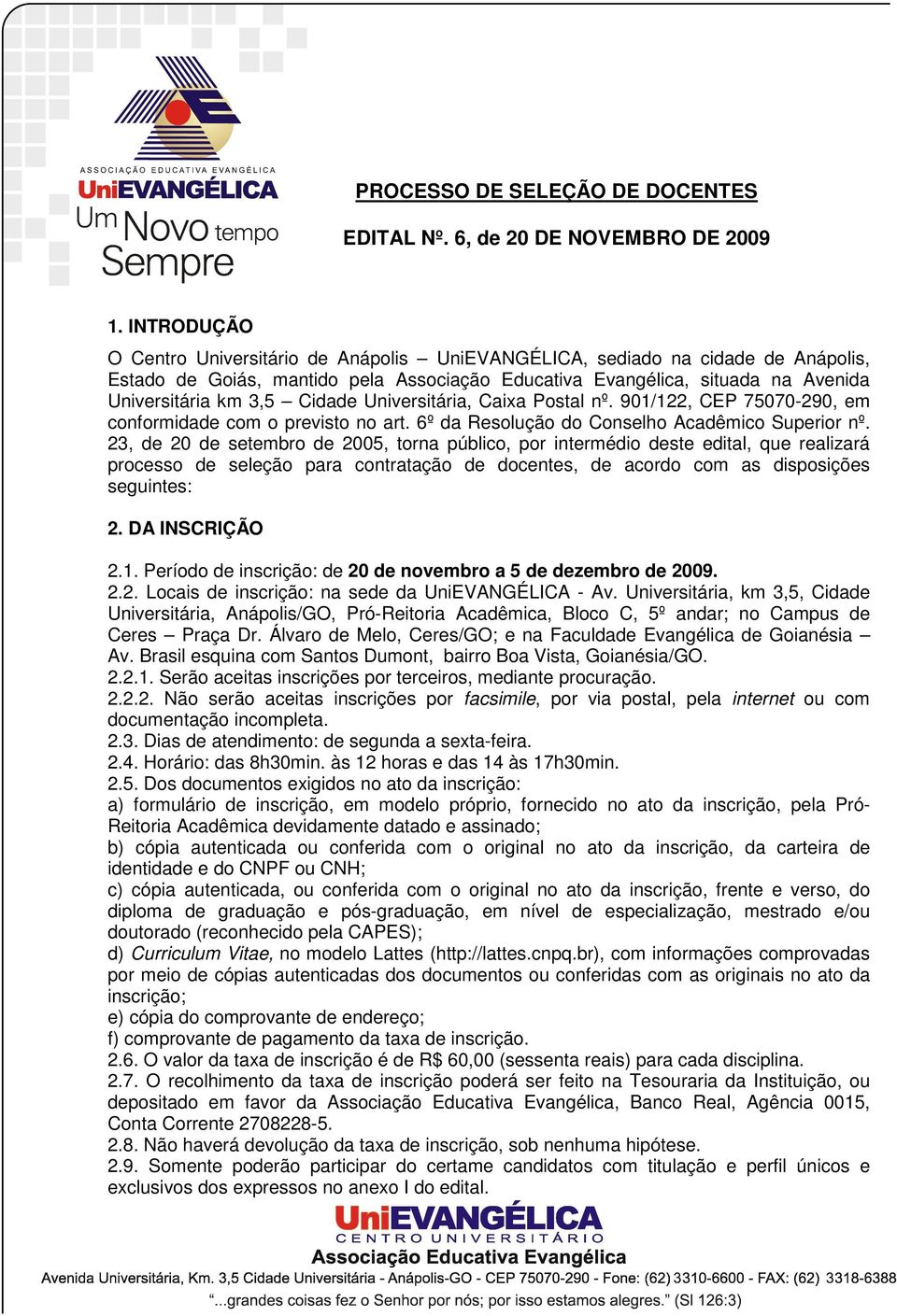 Cidade Universitária, Caixa Postal nº. 90/22, CEP 75070-290, em conformidade com o previsto no art. 6º da Resolução do Conselho Acadêmico Superior nº.