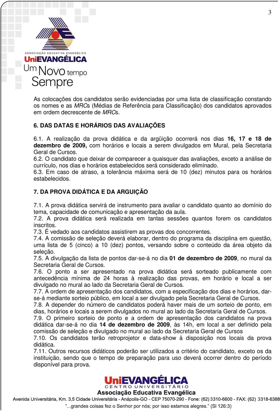 . A realização da prova didática e da argüição ocorrerá nos dias 6, 7 e 8 de dezembro de 20