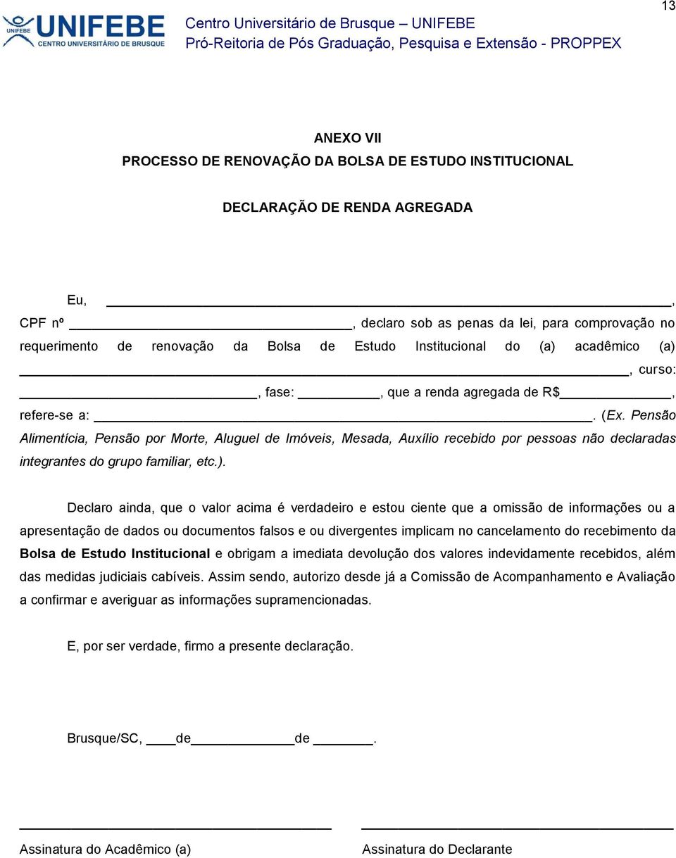 Pensão Alimentícia, Pensão por Morte, Aluguel de Imóveis, Mesada, Auxílio recebido por pessoas não declaradas integrantes do grupo familiar, etc.).