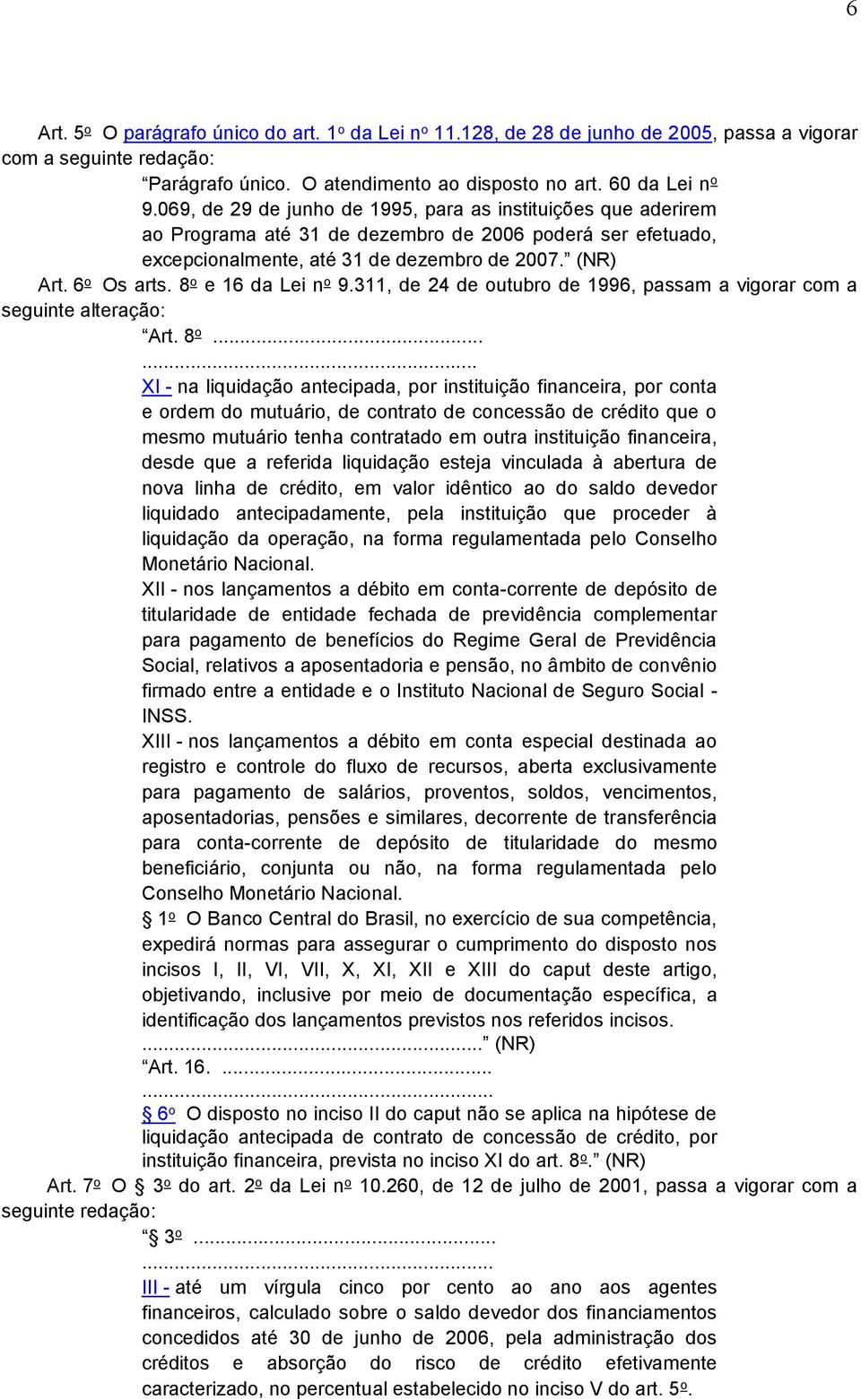 8 o e 16 da Lei n o 9.311, de 24 de outubro de 1996, passam a vigorar com a seguinte alteração: Art. 8 o.