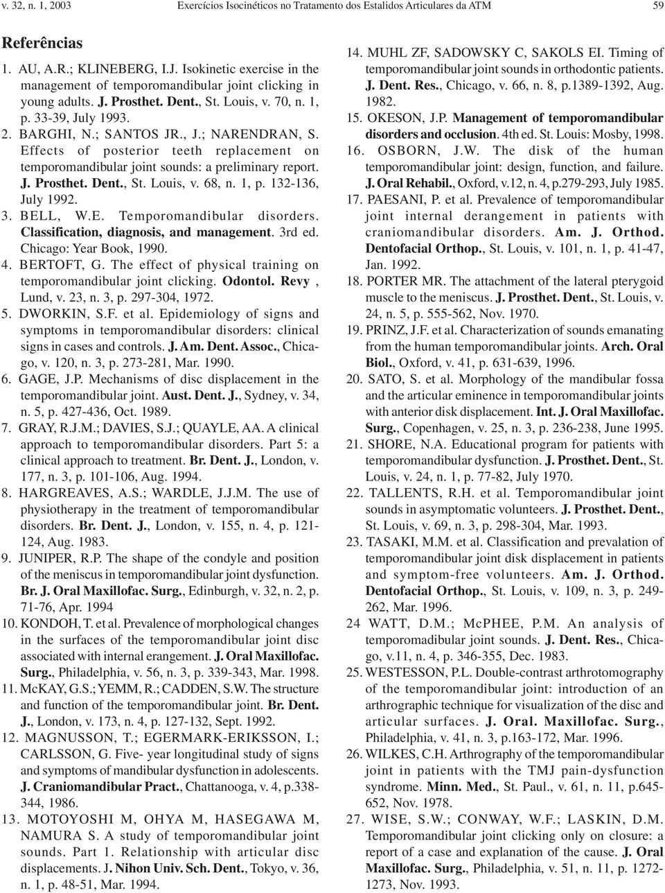 Effects of posterior teeth replacement on temporomandibular joint sounds: a preliminary report. J. Prosthet. Dent., St. Louis, v. 68, n. 1, p. 132-136, July 1992. 3. BELL, W.E. Temporomandibular disorders.