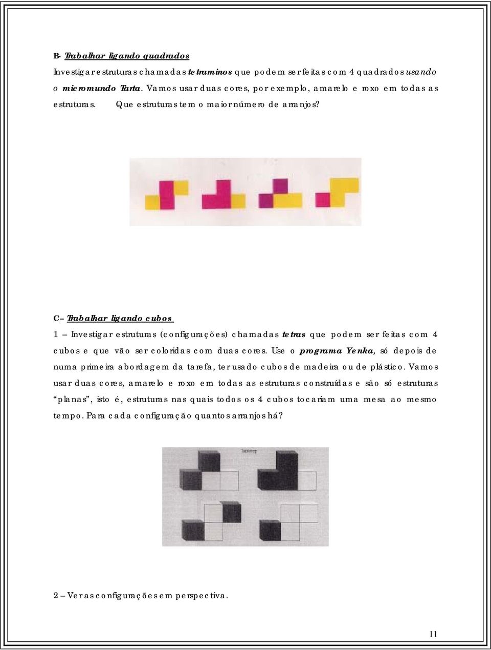 C Trabalhar ligando cubos 1 Investigar estruturas (configurações) chamadas tetras que podem ser feitas com 4 cubos e que vão ser coloridas com duas cores.