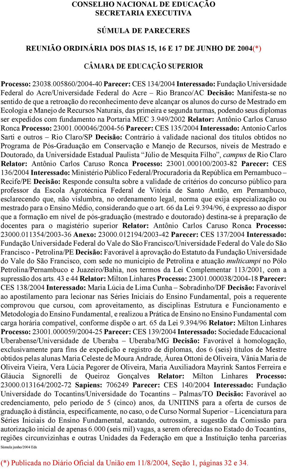 reconhecimento deve alcançar os alunos do curso de Mestrado em Ecologia e Manejo de Recursos Naturais, das primeira e segunda turmas, podendo seus diplomas ser expedidos com fundamento na Portaria