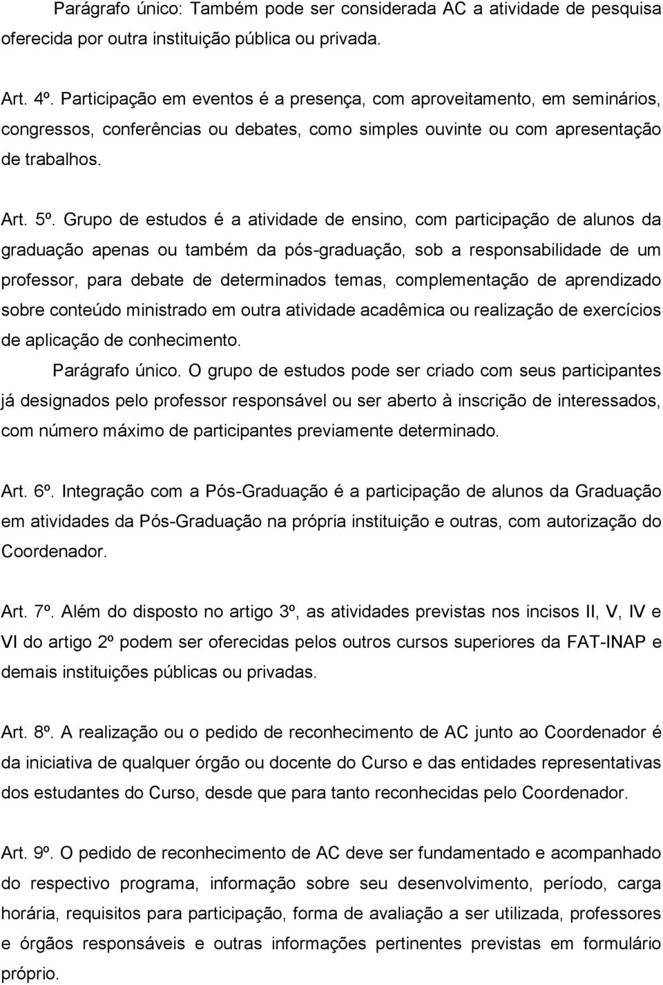 Grupo de estudos é a atividade de ensino, com participação de alunos da graduação apenas ou também da pós-graduação, sob a responsabilidade de um professor, para debate de determinados temas,