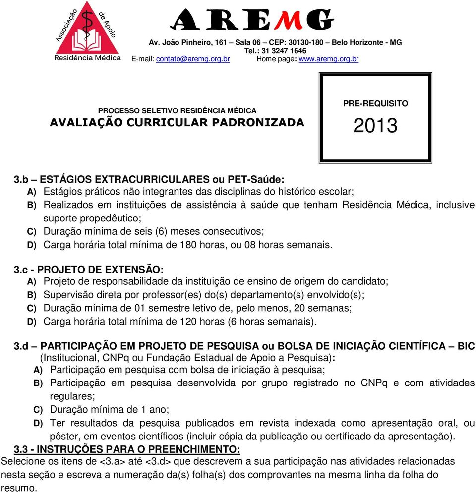 c - PROJETO DE EXTENSÃO: A) Projeto de responsabilidade da instituição de ensino de origem do candidato; B) Supervisão direta por professor(es) do(s) departamento(s) envolvido(s); C) Duração mínima