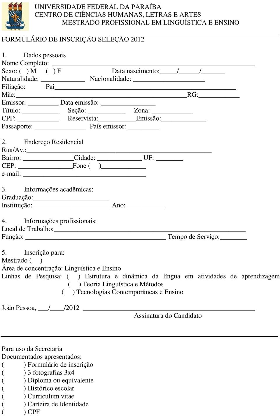 Passaporte: País emissor: 2. Endereço Residencial Rua/Av.: Bairro: Cidade: UF: CEP: Fone ( ) e-mail: 3. Informações acadêmicas: Graduação: Instituição: Ano: 4.