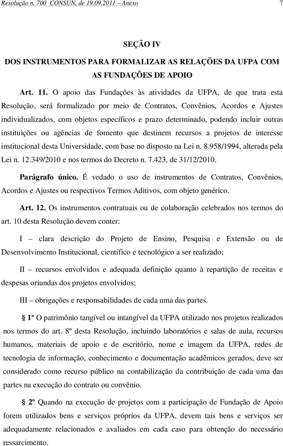 determinado, podendo incluir outras instituições ou agências de fomento que destinem recursos a projetos de interesse institucional desta Universidade, com base no disposto na Lei n. 8.