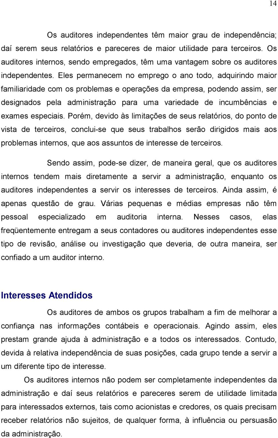 Eles permanecem no emprego o ano todo, adquirindo maior familiaridade com os problemas e operações da empresa, podendo assim, ser designados pela administração para uma variedade de incumbências e