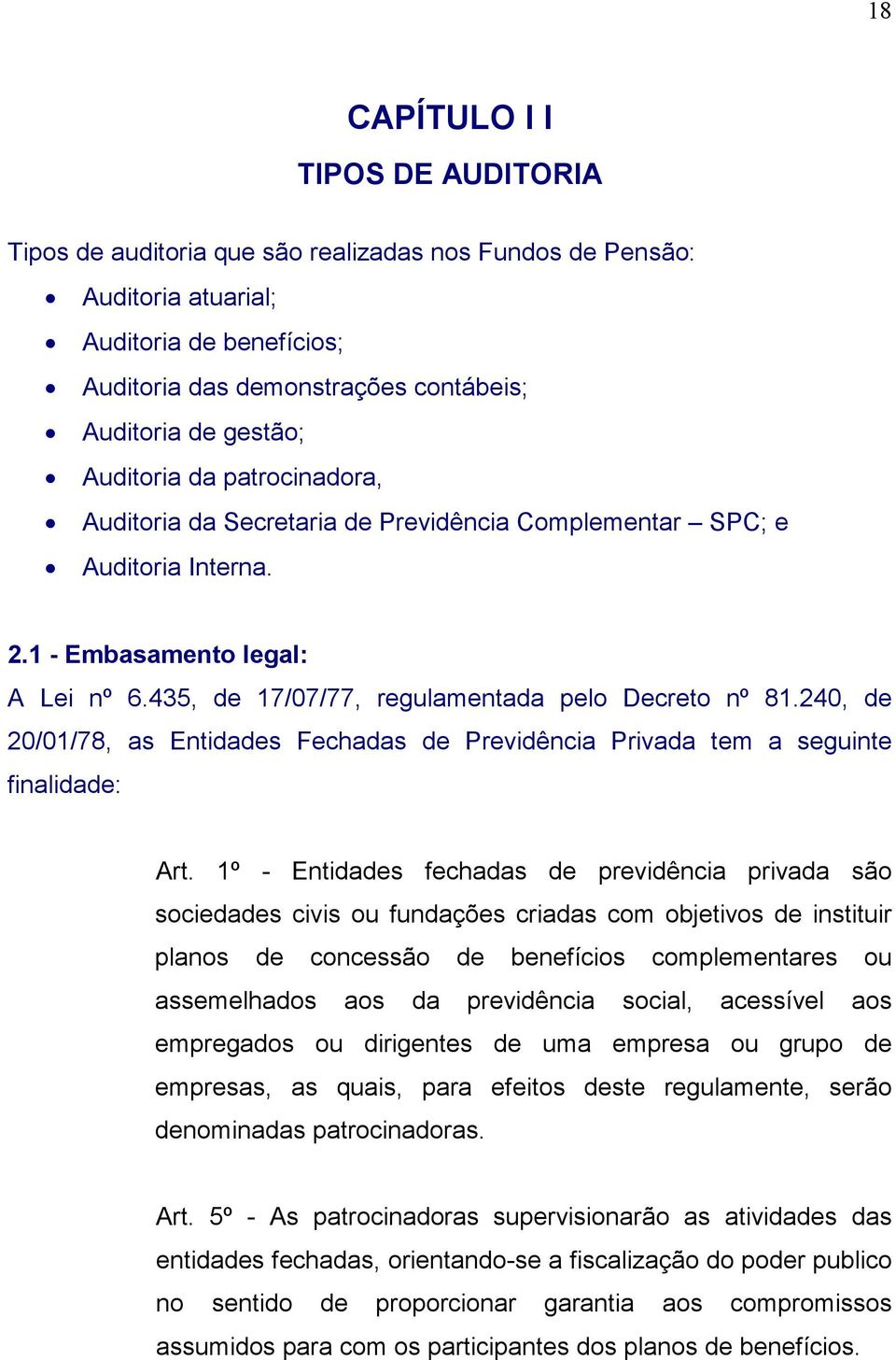 240, de 20/01/78, as Entidades Fechadas de Previdência Privada tem a seguinte finalidade: Art.