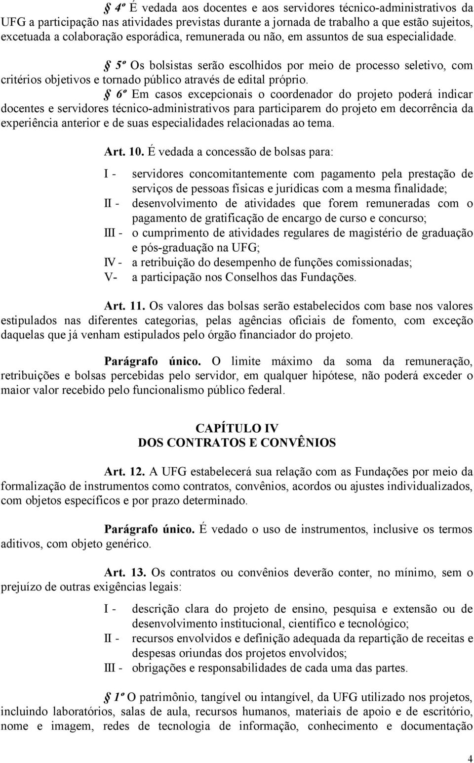 6º Em casos excepcionais o coordenador do projeto poderá indicar docentes e servidores técnico-administrativos para participarem do projeto em decorrência da experiência anterior e de suas