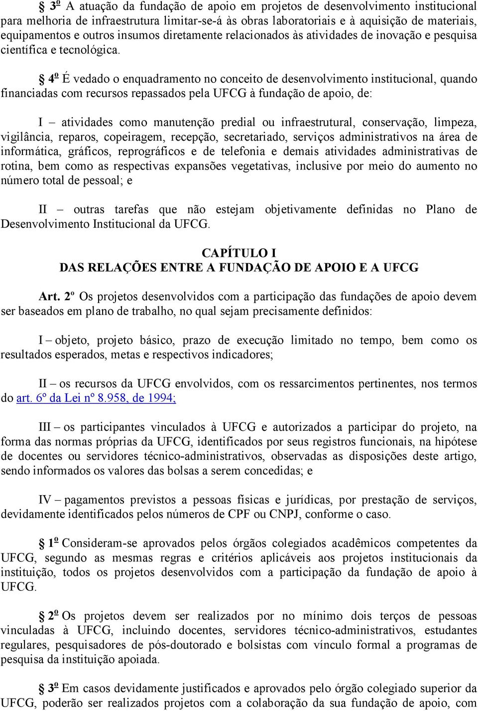 4 o É vedado o enquadramento no conceito de desenvolvimento institucional, quando financiadas com recursos repassados pela UFCG à fundação de apoio, de: I atividades como manutenção predial ou