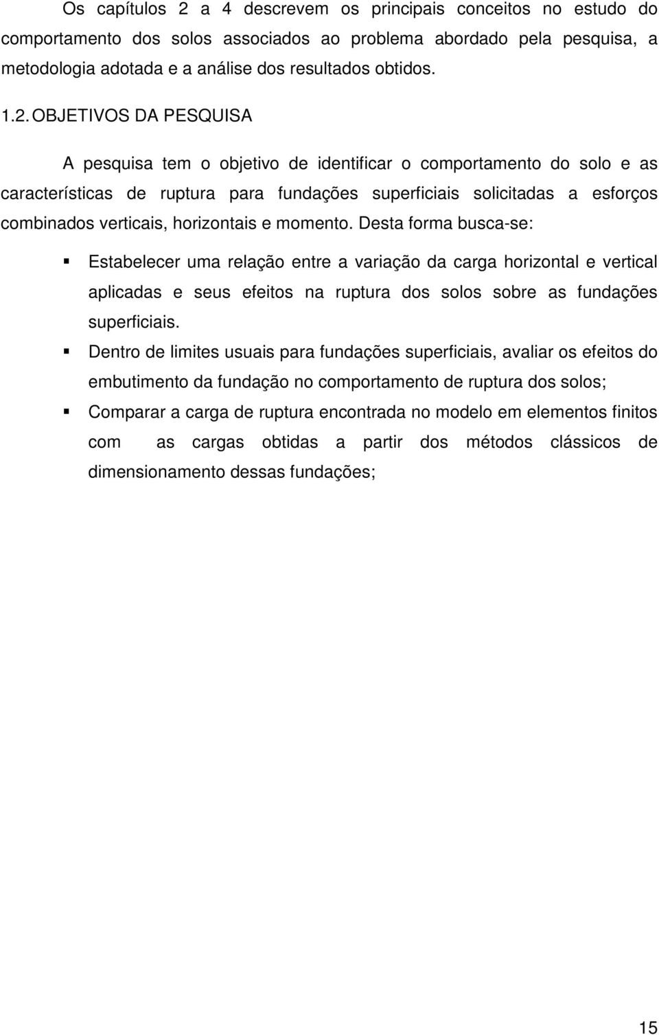 OBJETIVOS DA PESQUISA A pesquisa tem o objetivo de identificar o comportamento do solo e as características de ruptura para fundações superficiais solicitadas a esforços combinados verticais,